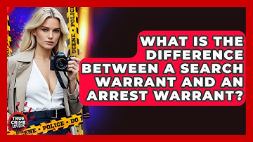 What Is The Difference Between A Search Warrant And An Arrest Warrant? - True Crime Lovers