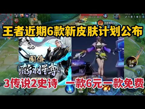 王者近期6款新皮肤计划公布！3传说2史诗，一款6元一款免费
