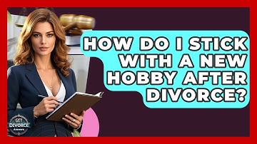 How Do I Stick With A New Hobby After Divorce? - Get Divorce Answers