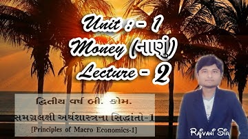 Macro Economic (અર્થશાસ્ત્ર) Unit -1 Money (નાણું) Lecture - 2