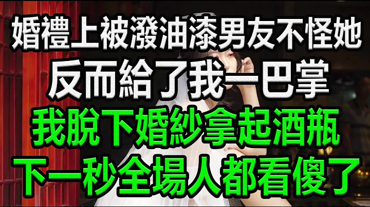 婚礼上，男友初恋泼我油漆，男友不怪她反而给了我一巴掌，我脱下婚纱，拿起酒瓶，下一秒全场人都看傻了 #幸福人生 #生活哲学 #情感故事 #生活经验 - 天天要闻