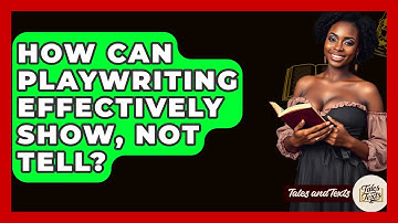 How Can Playwriting Effectively Show, Not Tell? - Tales And Texts