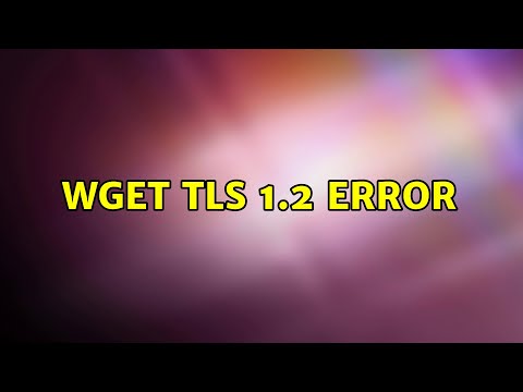 Wget TLS 1.2 error (2 Solutions!!)