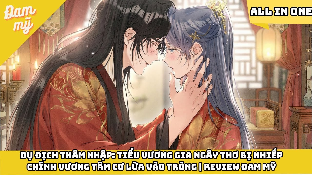 FULL | DỤ ĐỊCH THÂM NHẬP: TIỂU VƯƠNG GIA NGÂY THƠ BỊ NHIẾP CHÍNH VƯƠNG TÂM CƠ LỪA VÀO TRÒNG