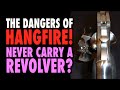 Never Carry a Revolver? (The Dangers of Hangfire!)