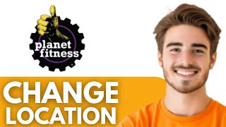 How To Change Planet Fitness Location  - Full Guide