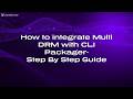 How to integrate Multi DRM with CLI Packager Step By Step Guide