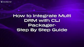 How to integrate Multi DRM with CLI Packager Step By Step Guide