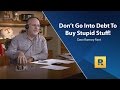 Don't go Into Debt To Buy Stupid Stuff - Dave Ramsey Rant