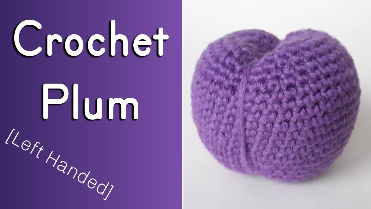 Left Hand Crochet Plum | How To Crochet a Plum