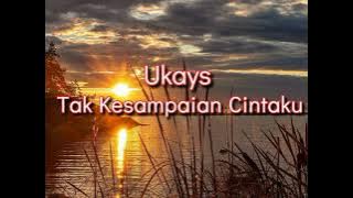 Ukays - Tak Kesampaian Cintaku (Lirik)