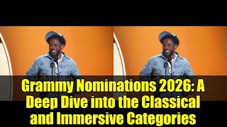 Grammy Nominations 2026: A Deep Dive into the Classical and Immersive Categories