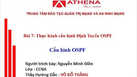 BÀI 7: ĐỊNH TUYẾN ĐỘNG OSPF - ATHENA - NGUYỄN MINH ĐIỀN
