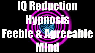 IQ Reduction Hypnosis Feeble & Agreeable Mind