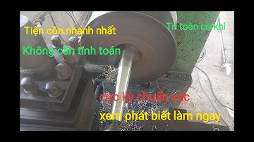 Kỹ thuật tiện côn nhanh không cần tính toán cực kỳ chuẩn xác.( taper turning technique)