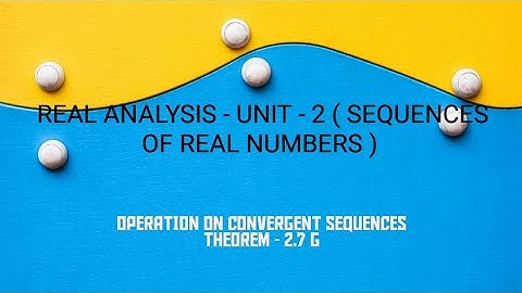 REAL ANALYSIS - UNIT - 2 ( SEQUENCE OF REAL NUMBERS ) - THEOREM - 2.7 G AND LEMMA 