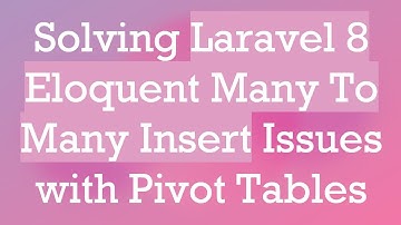 Solving Laravel 8 Eloquent Many To Many Insert Issues with Pivot Tables