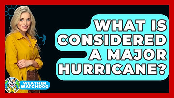 What Is Considered A Major Hurricane? - Weather Watchdog