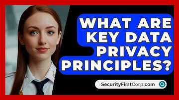 What Are Key Data Privacy Principles? - SecurityFirstCorp.com