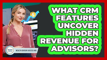 What CRM Features Uncover Hidden Revenue For Advisors? - Wealth Advisor Success Hub
