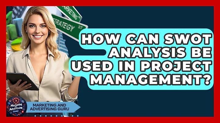 How Can SWOT Analysis Be Used In Project Management? - Marketing and Advertising Guru