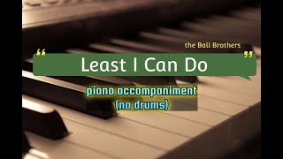 Least I Can Do minus one | the ball brothers | piano accompaniment with lyrics no drums