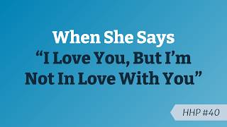 When She Says I Love You But Im Not In Love With You