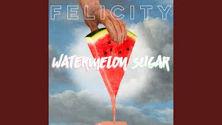 Watermelon Sugar - FELICITY