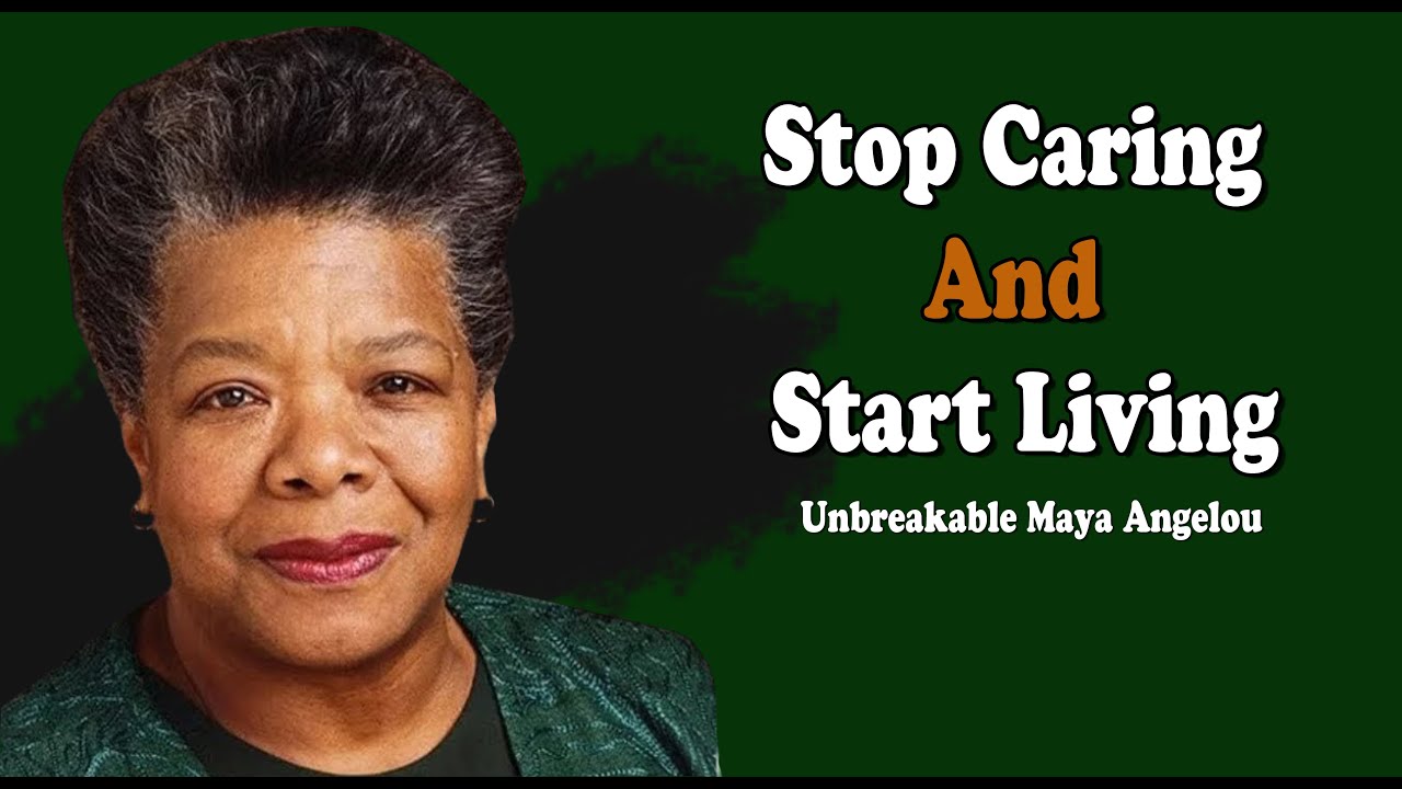Stop Caring And Start Living by DR Maya Angelou