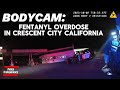 Bodycam: Fentanyl Overdose In Crescent City California