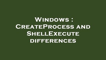 Windows : CreateProcess and ShellExecute differences
