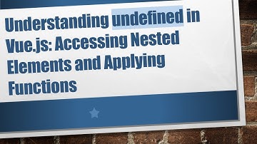 Understanding undefined in Vue.js: Accessing Nested Elements and Applying Functions
