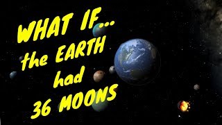 WHAT IF the EARTH had 36 MOONS