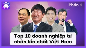 Top 10 doanh nghiệp tư nhân lớn nhất Việt Nam 2022 - Phần 1