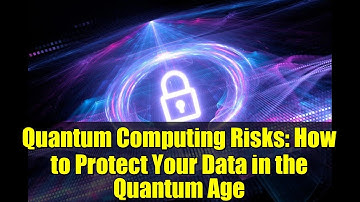 Quantum Computing Risks: How to Protect Your Data in the Quantum Age