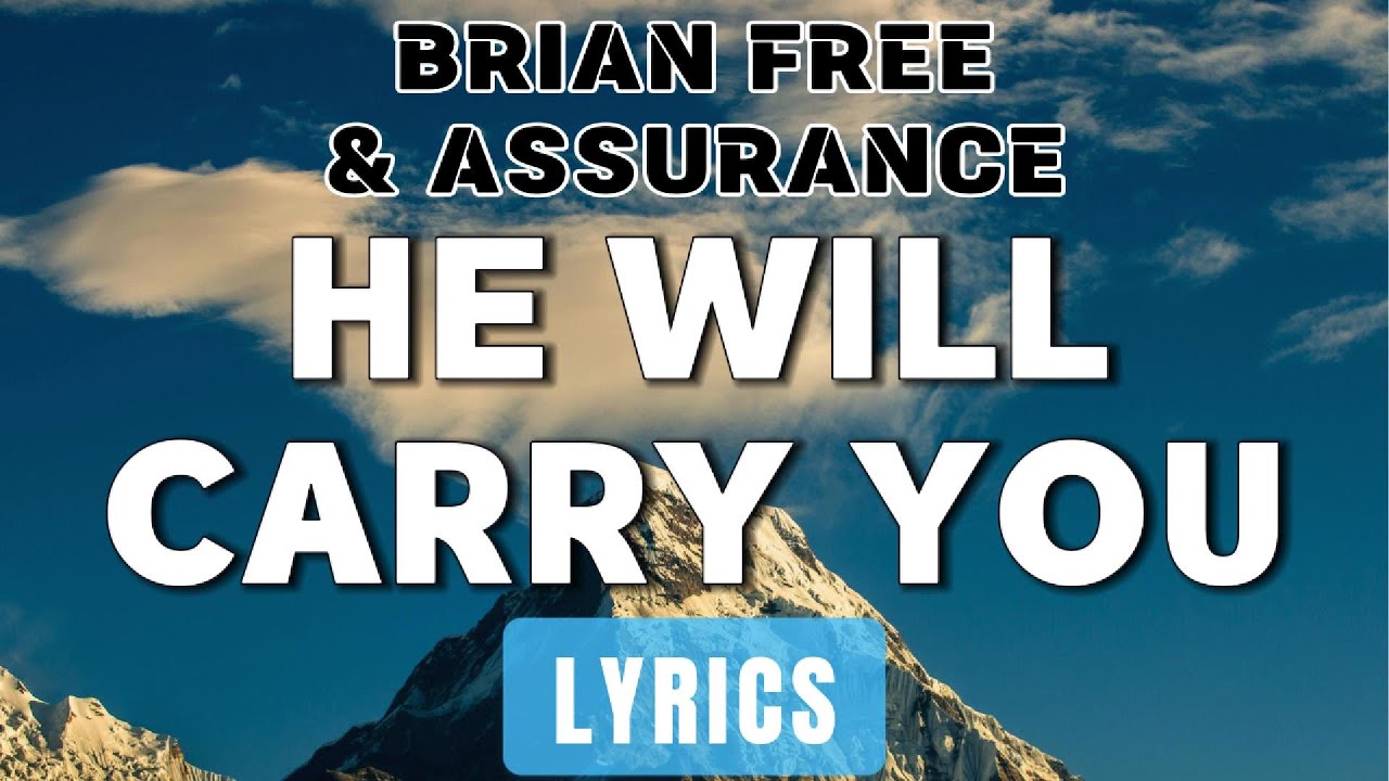 He Will Carry You (Lyrics) ~ Brian Free & Assurance He Will Carry You (Lyrics) ~ Brian Free & Assurance