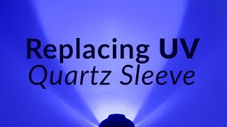 How to Replace a UV Quartz Sleeve