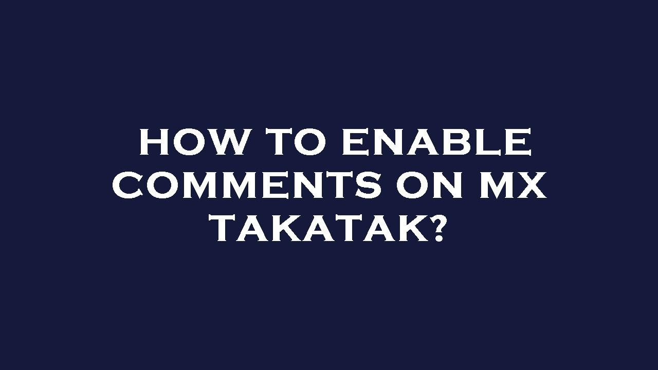 How to enable comments on mx takatak? YouTube