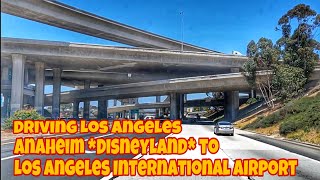 Driving Los Angeles🇺🇸 Anaheim *Disneyland* to Los Angeles International Airport *LAX* California USA