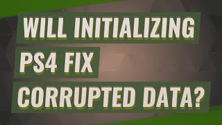Will initializing ps4 fix corrupted data