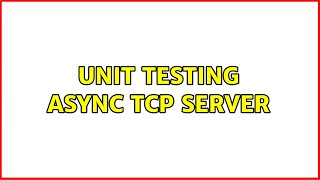 Unit testing async tcp server