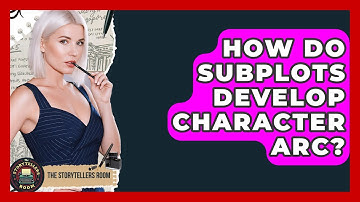 How Do Subplots Develop Character Arc? - The Storytellers Room