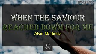 When the Saviour Reached Down for me | Alvin Martinez | with Lyrics | Christian Music Playlist