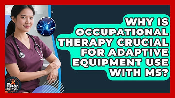 Why Is Occupational Therapy Crucial For Adaptive Equipment Use With MS? - MS Support Network