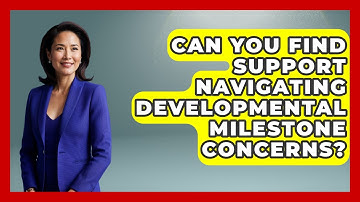 Can You Find Support Navigating Developmental Milestone Concerns? - Brain Development Hub