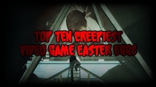 Top Ten Creepiest Video Game Easter Eggs