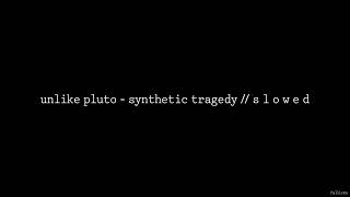 Unlike Pluto - Synthetic Tragedy // S L O W E D