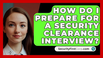 How Do I Prepare For A Security Clearance Interview? - SecurityFirstCorp.com