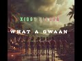 XIGGIE NIACHA WHAT A GWAAN XIGGIE NIACHA WHAT A GWAAN