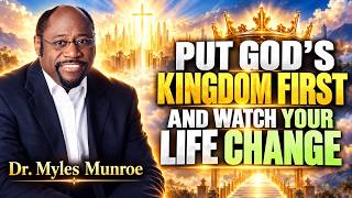 SEEK GOD’S KINGDOM FIRST AND WATCH EVERYTHING CHANGE | Dr. Myles Munroe